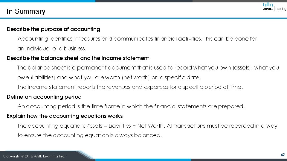 In Summary Describe the purpose of accounting Accounting identifies, measures and communicates financial activities.