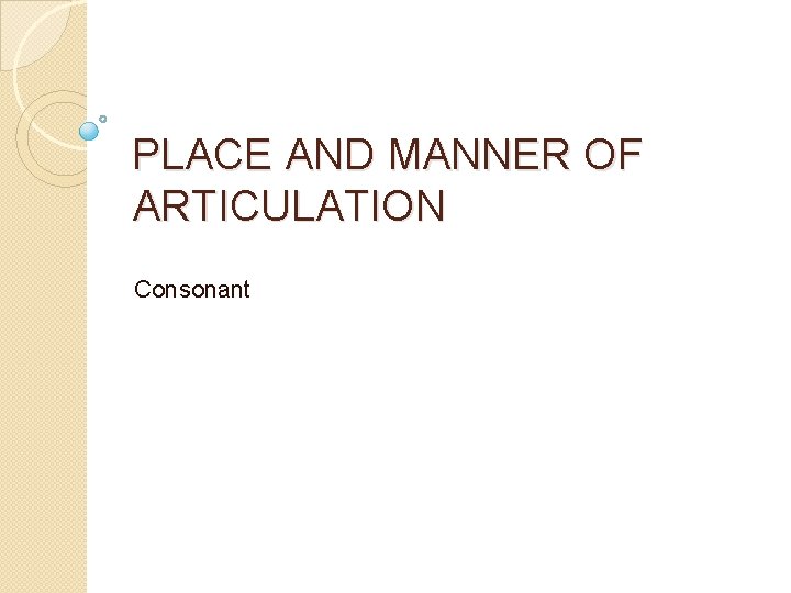 PLACE AND MANNER OF ARTICULATION Consonant 