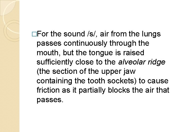 �For the sound /s/, air from the lungs passes continuously through the mouth, but