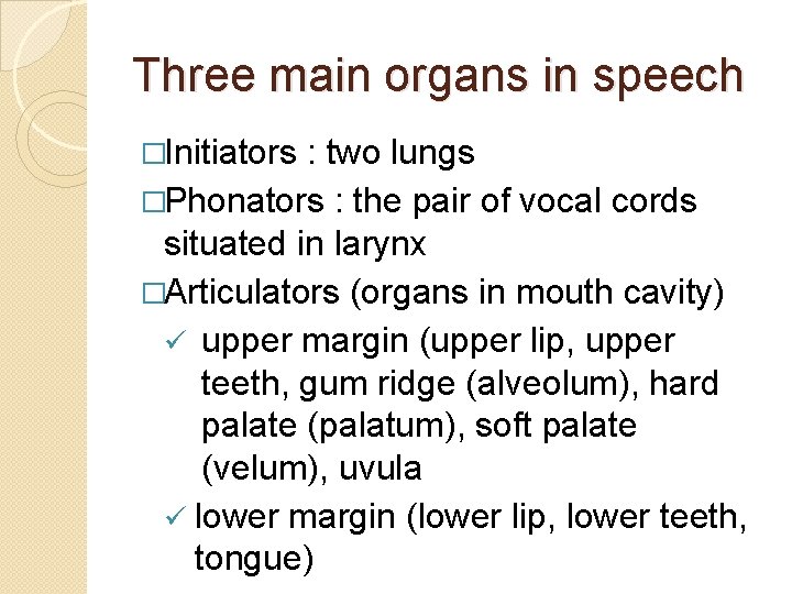 Three main organs in speech �Initiators : two lungs �Phonators : the pair of