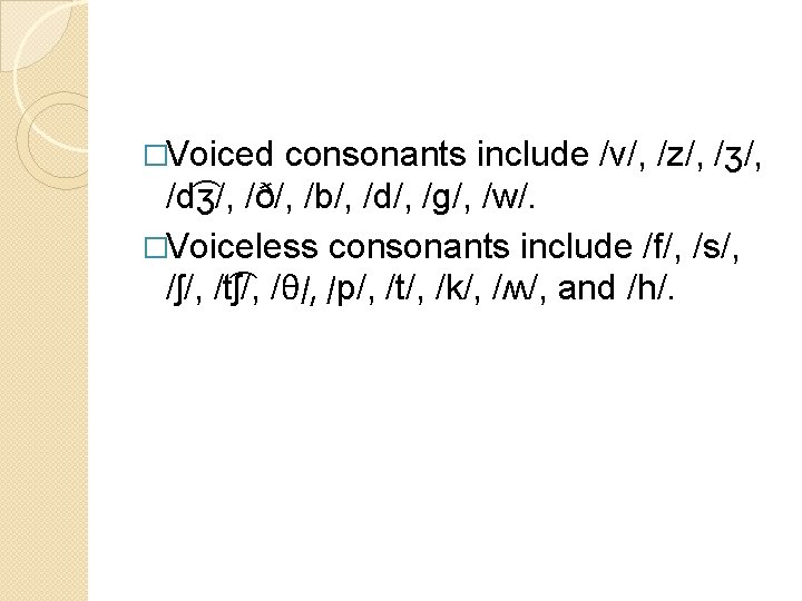 �Voiced consonants include /v/, /z/, /ʒ/, /d ʒ/, /ð/, /b/, /d/, /ɡ/, /w/. �Voiceless