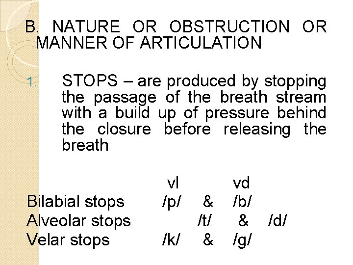 B. NATURE OR OBSTRUCTION OR MANNER OF ARTICULATION 1. STOPS – are produced by