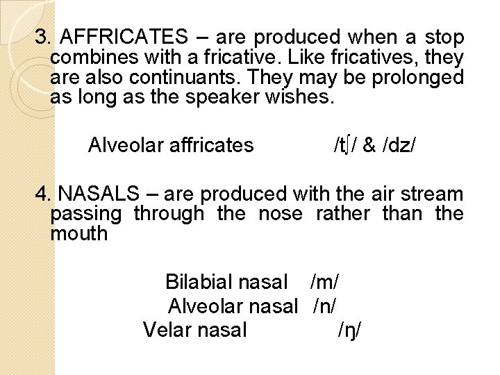 3. AFFRICATES – are produced when a stop combines with a fricative. Like fricatives,