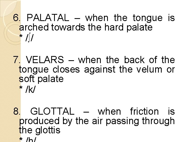 6. PALATAL – when the tongue is arched towards the hard palate * /∫/