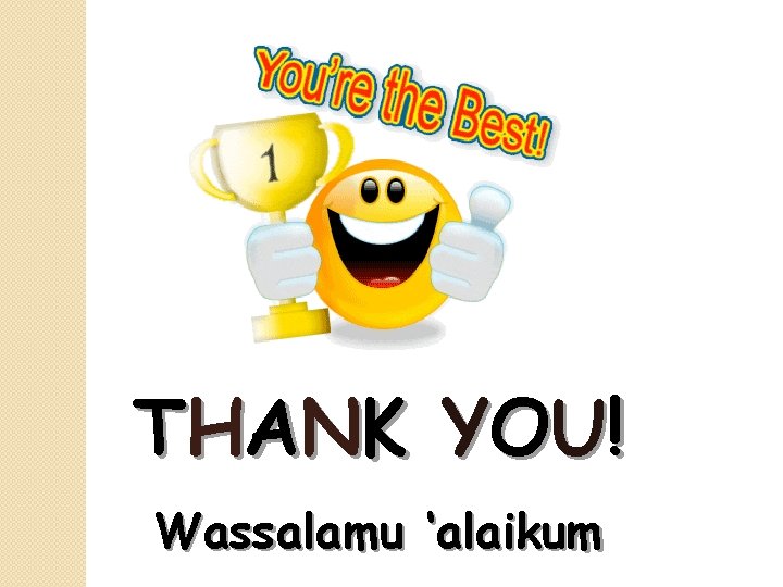 T HA N K Y O U ! Wassalamu ‘alaikum 