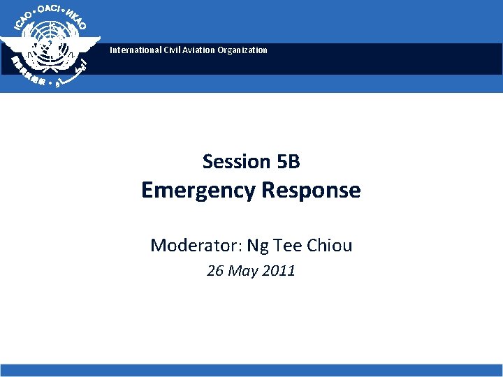 International Civil Aviation Organization Session 5 B Emergency Response Moderator: Ng Tee Chiou 26