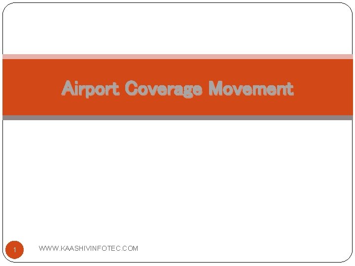 Airport Coverage Movement 1 WWW. KAASHIVINFOTEC. COM 
