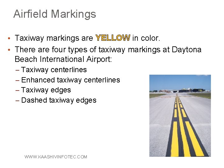 Airfield Markings • Taxiway markings are YELLOW in color. • There are four types