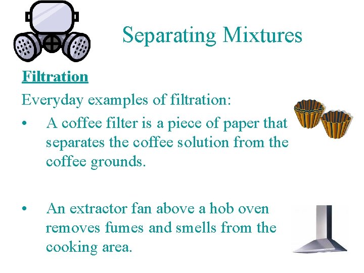 Separating Mixtures Filtration Everyday examples of filtration: • A coffee filter is a piece