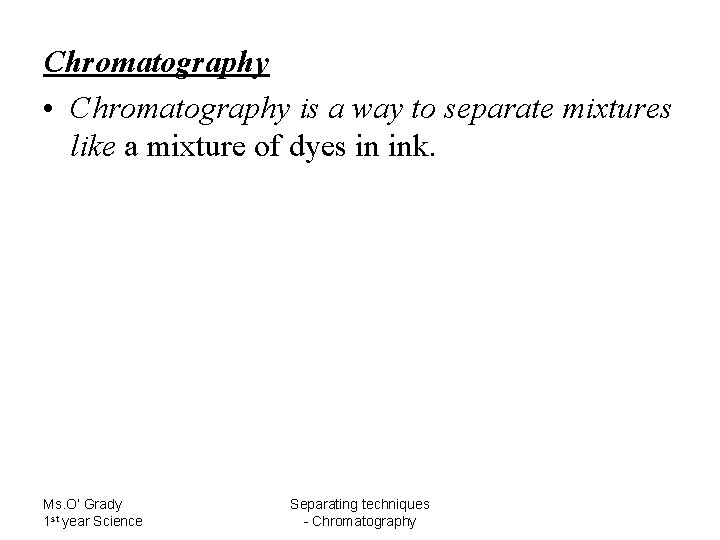 Chromatography • Chromatography is a way to separate mixtures like a mixture of dyes
