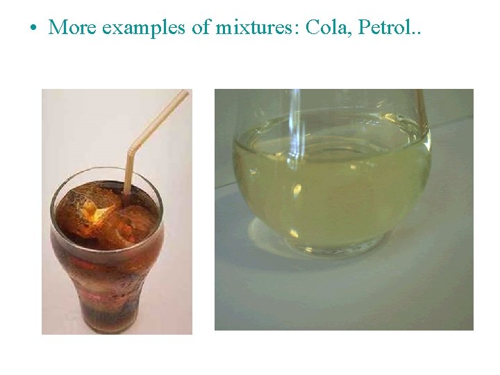  • More examples of mixtures: Cola, Petrol. . 