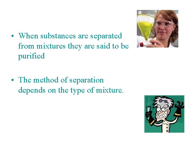  • When substances are separated from mixtures they are said to be purified
