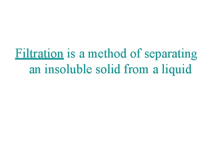 Filtration is a method of separating an insoluble solid from a liquid 