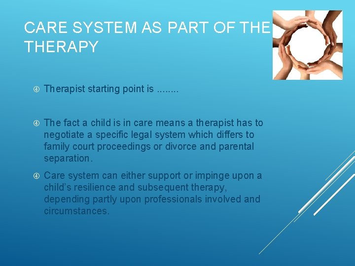 CARE SYSTEM AS PART OF THERAPY Therapist starting point is. . . . The
