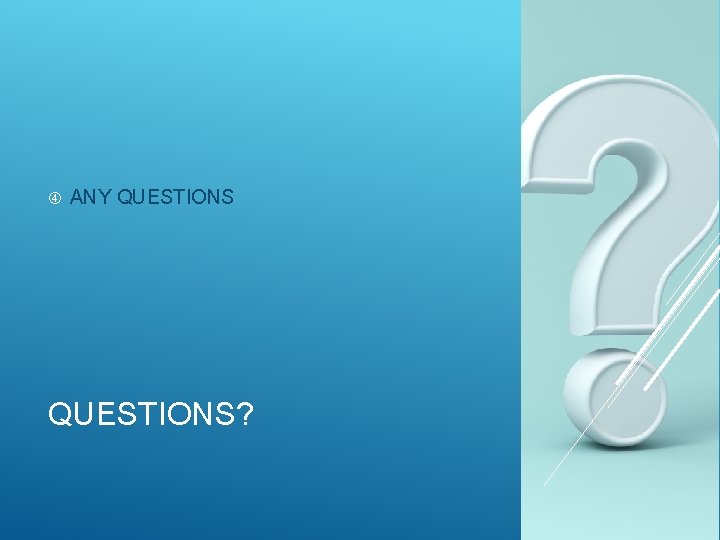  ANY QUESTIONS? 