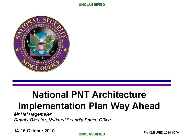 UNCLASSIFIED National PNT Architecture Implementation Plan Way Ahead Mr Hal Hagemeier Deputy Director, National