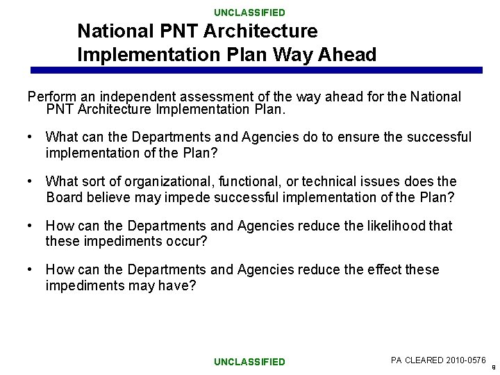 UNCLASSIFIED National PNT Architecture Implementation Plan Way Ahead Perform an independent assessment of the
