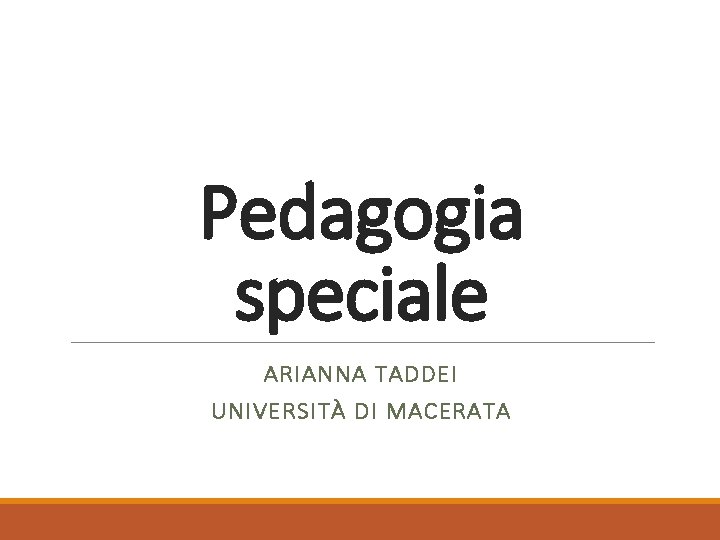 Pedagogia speciale ARIANNA TADDEI UNIVERSITÀ DI MACERATA 