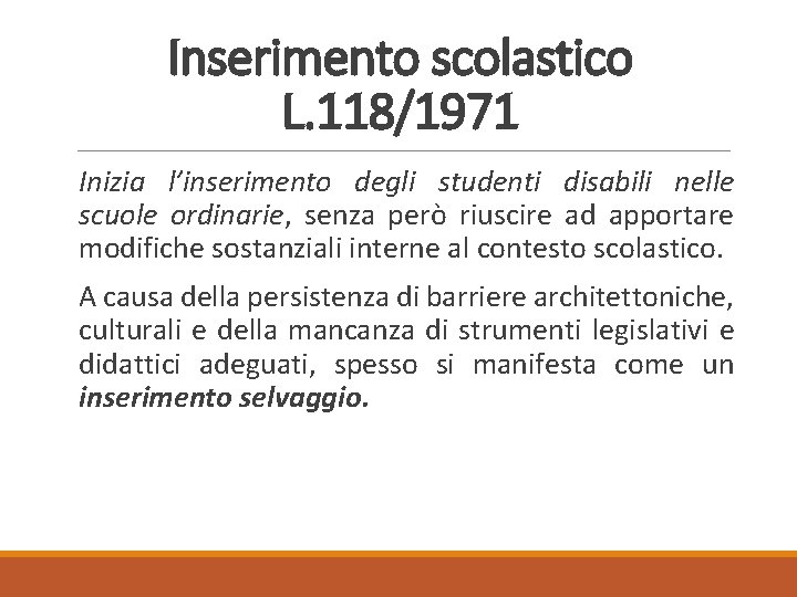 Inserimento scolastico L. 118/1971 Inizia l’inserimento degli studenti disabili nelle scuole ordinarie, senza però