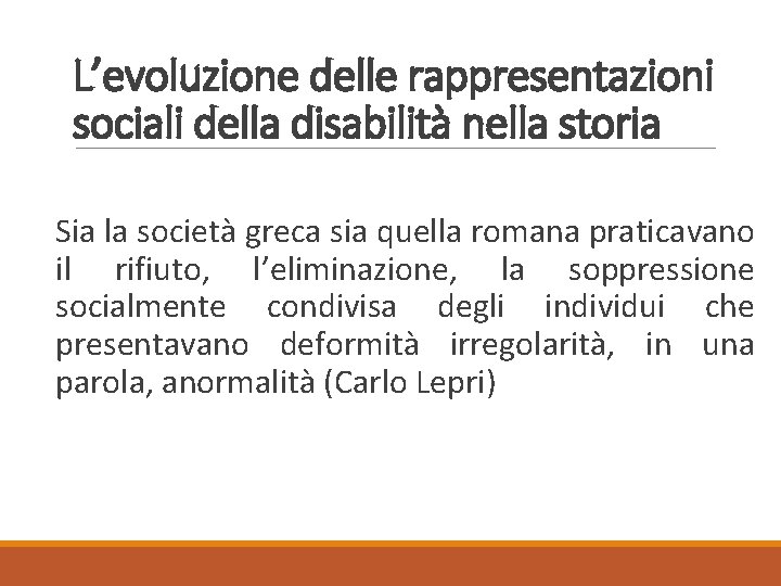 L’evoluzione delle rappresentazioni sociali della disabilità nella storia Sia la società greca sia quella