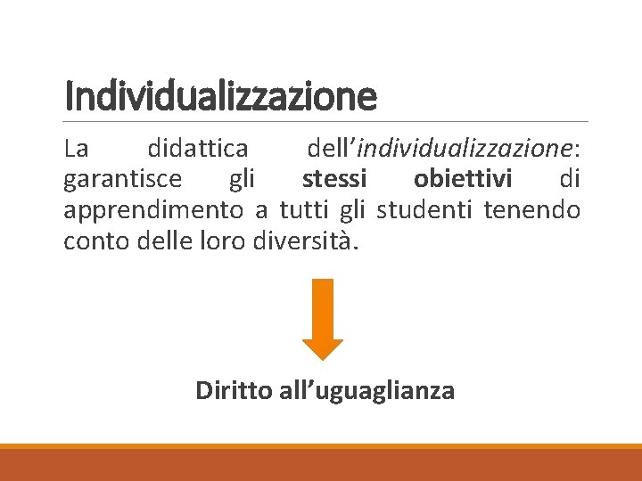 Individualizzazione La didattica dell’individualizzazione: garantisce gli stessi obiettivi di apprendimento a tutti gli studenti