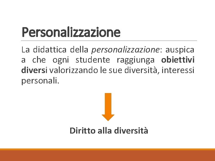 Personalizzazione La didattica della personalizzazione: auspica a che ogni studente raggiunga obiettivi diversi valorizzando