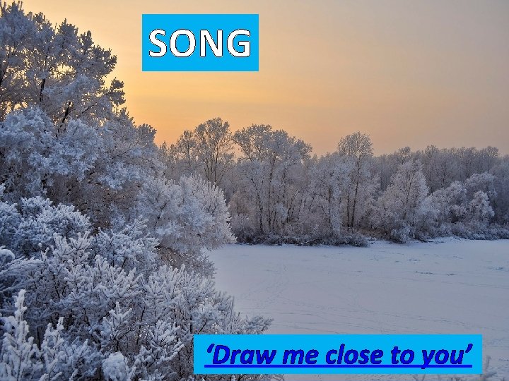 SONG ‘Draw me close to you’ 