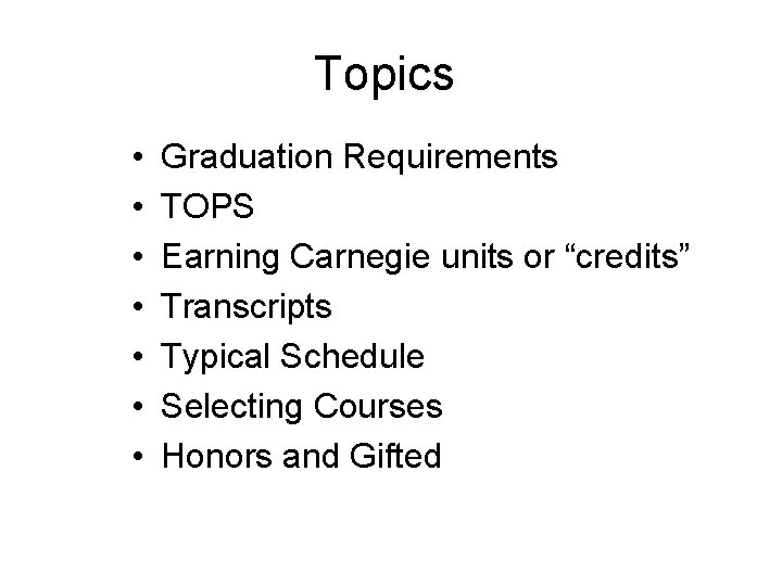 Topics • • Graduation Requirements TOPS Earning Carnegie units or “credits” Transcripts Typical Schedule