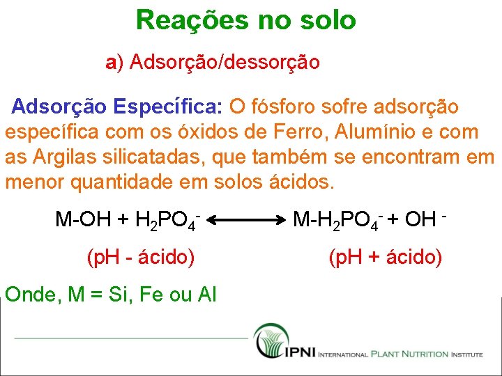 Reações no solo a) Adsorção/dessorção Adsorção Específica: O fósforo sofre adsorção específica com os