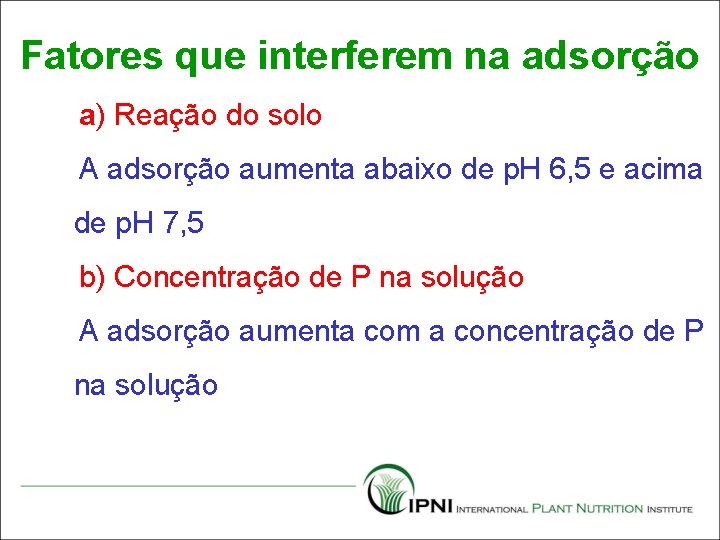 Fatores que interferem na adsorção a) Reação do solo A adsorção aumenta abaixo de