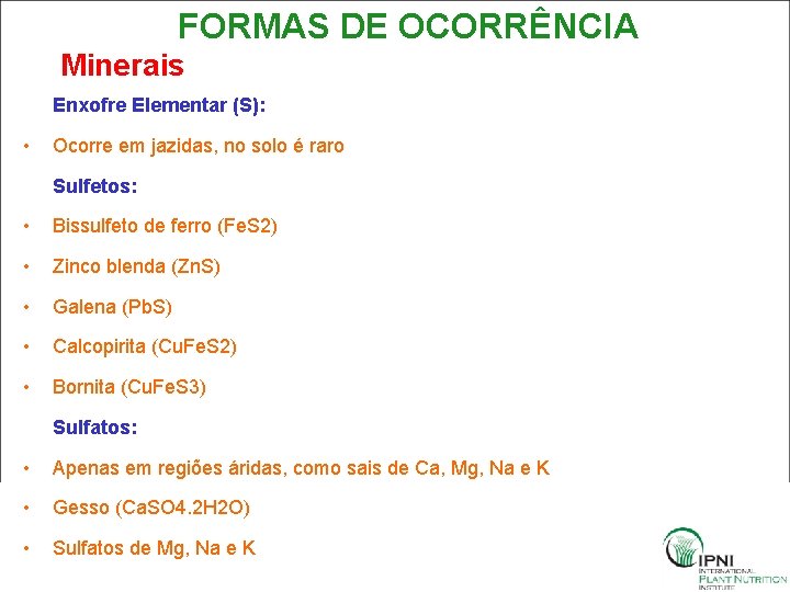 FORMAS DE OCORRÊNCIA Minerais Enxofre Elementar (S): • Ocorre em jazidas, no solo é