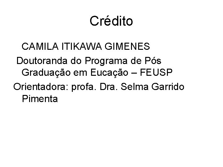 Crédito CAMILA ITIKAWA GIMENES Doutoranda do Programa de Pós Graduação em Eucação – FEUSP