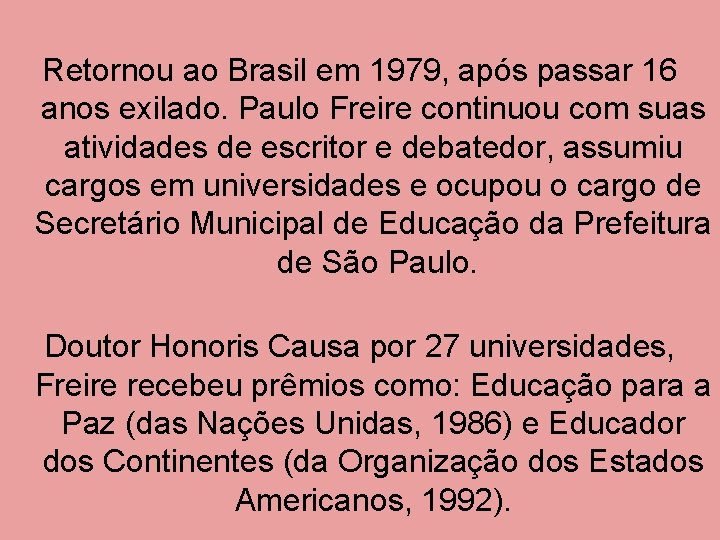 Retornou ao Brasil em 1979, após passar 16 anos exilado. Paulo Freire continuou com