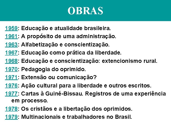 OBRAS 1959: Educação e atualidade brasileira. 1961: A propósito de uma administração. 1963: Alfabetização