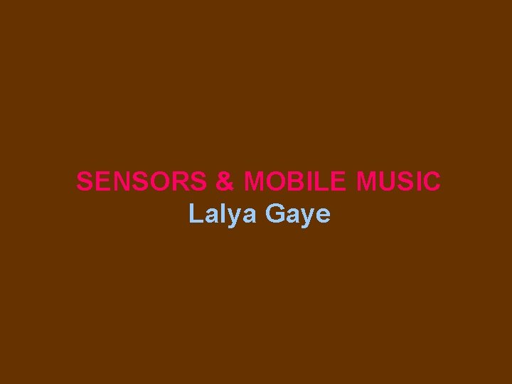 SENSORS & MOBILE MUSIC Lalya Gaye 