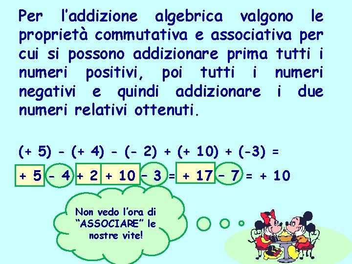 Per l’addizione algebrica valgono le proprietà commutativa e associativa per cui si possono addizionare