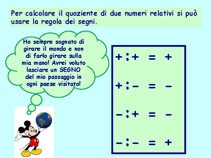 Per calcolare il quoziente di due numeri relativi si può usare la regola dei