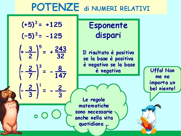 POTENZE di NUMERI RELATIVI Esponente dispari Il risultato è positivo se la base è