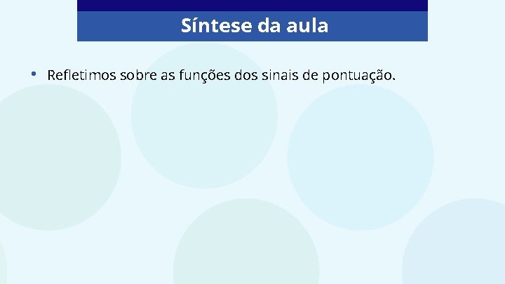Síntese da aula • Refletimos sobre as funções dos sinais de pontuação. 