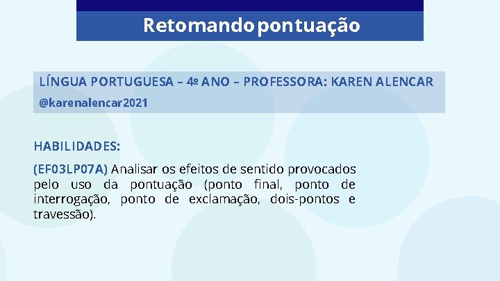 Retomando pontuação LÍNGUA PORTUGUESA – 4º ANO – PROFESSORA: KAREN ALENCAR @karenalencar 2021 HABILIDADES: