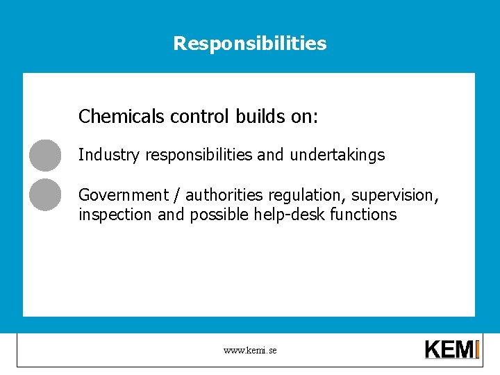 Responsibilities Chemicals control builds on: Industry responsibilities and undertakings Government / authorities regulation, supervision,