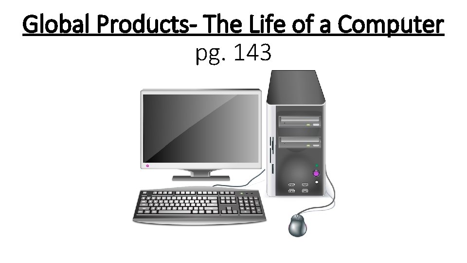 Global Products- The Life of a Computer pg. 143 