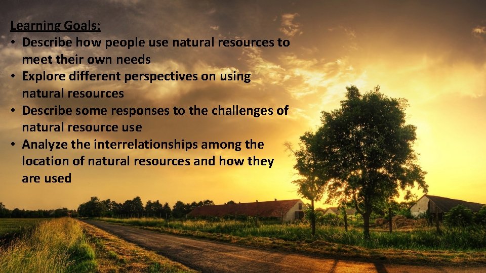 Learning Goals: • Describe how people use natural resources to meet their own needs