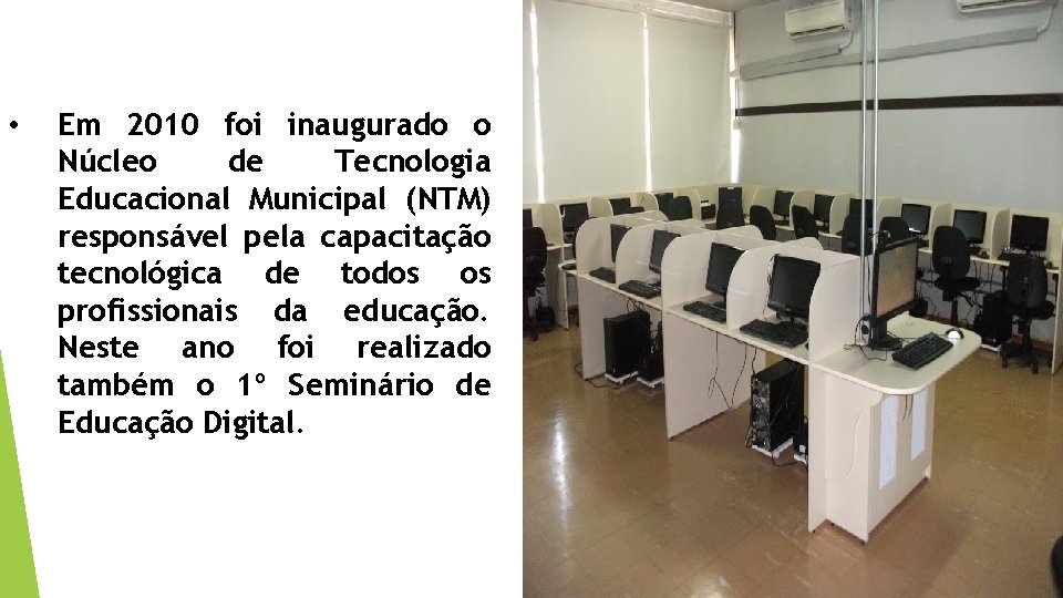  • Em 2010 foi inaugurado o Núcleo de Tecnologia Educacional Municipal (NTM) responsável