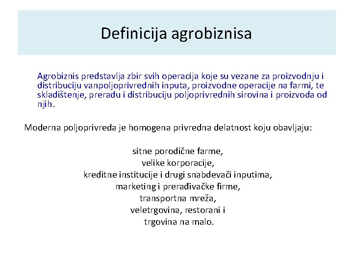 Definicija agrobiznisa Agrobiznis predstavlja zbir svih operacija koje su vezane za proizvodnju i distribuciju