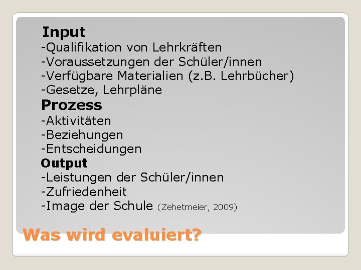 Input -Qualifikation von Lehrkräften -Voraussetzungen der Schüler/innen -Verfügbare Materialien (z. B. Lehrbücher) -Gesetze, Lehrpläne