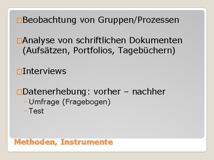 �Beobachtung von Gruppen/Prozessen �Analyse von schriftlichen Dokumenten (Aufsätzen, Portfolios, Tagebüchern) �Interviews �Datenerhebung: vorher ◦