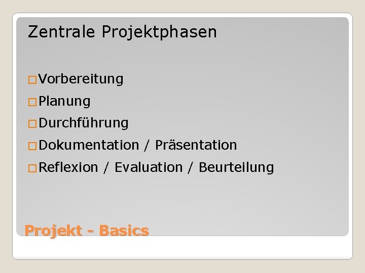 Zentrale Projektphasen �Vorbereitung �Planung �Durchführung �Dokumentation �Reflexion / Präsentation / Evaluation / Beurteilung Projekt