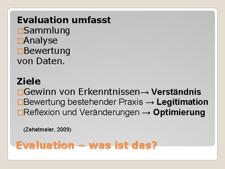 Evaluation umfasst �Sammlung �Analyse �Bewertung von Daten. Ziele �Gewinn von Erkenntnissen→ Verständnis �Bewertung bestehender
