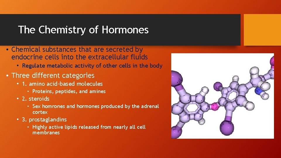 The Chemistry of Hormones • Chemical substances that are secreted by endocrine cells into